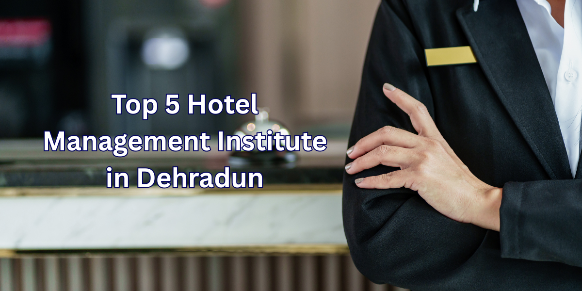 Top 5 hotel management institute in Dehradun
