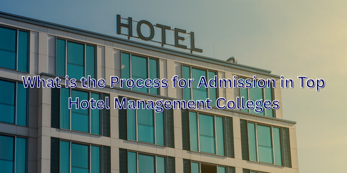 What is the Process for Admission in Top Hotel Management Colleges